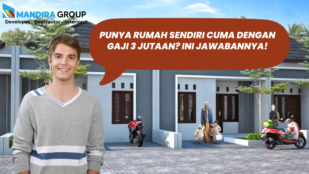 Punya Rumah Sendiri Cuma dengan Gaji 3 Jutaan? Ini Jawabannya!