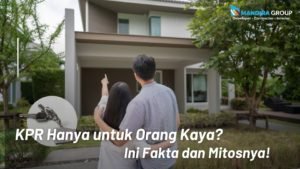 KPR Hanya untuk Orang Kaya Ini Fakta dan Mitosnya!