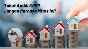 Takut Ambil KPR Jangan Percaya Mitos Ini!